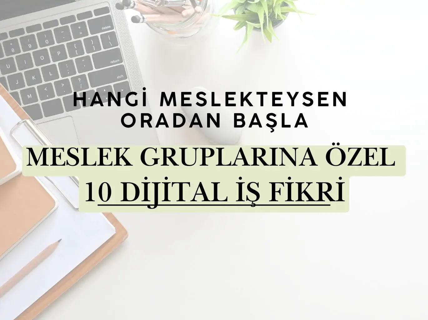 Hangi Meslekteysen Oradan Başla: Meslek Gruplarına Özel 10 Dijital İş Fikri